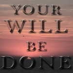 Your Will be Done