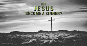 Did Jesus Become a Sinner?