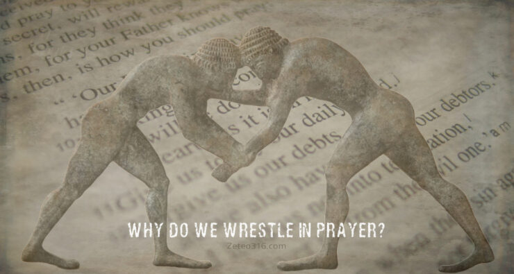 Why do we wrestle in Prayer?