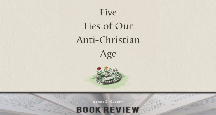 Five Lies of Our Anti-Christian Age